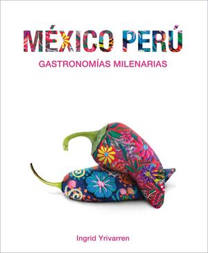 MEXICO PERÚ GASTRONOMÍAS MILENARIAS